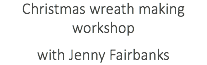 Christmas wreath making workshop with Jenny Fairbanks