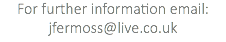 For further information email: jfermoss@live.co.uk