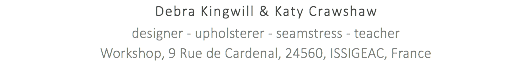 Debra Kingwill & Katy Crawshaw designer - upholsterer - seamstress - teacher Workshop, 9 Rue de Cardenal, 24560, ISSIGEAC, France 