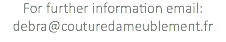 For further information email: debra@couturedameublement.fr