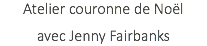 Atelier couronne de Noël avec Jenny Fairbanks