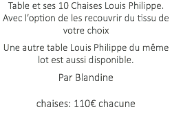 Table et ses 10 Chaises Louis Philippe. Avec l’option de les recouvrir du tissu de votre choix Une autre table Louis Philippe du même lot est aussi disponible. Par Blandine chaises: 110€ chacune